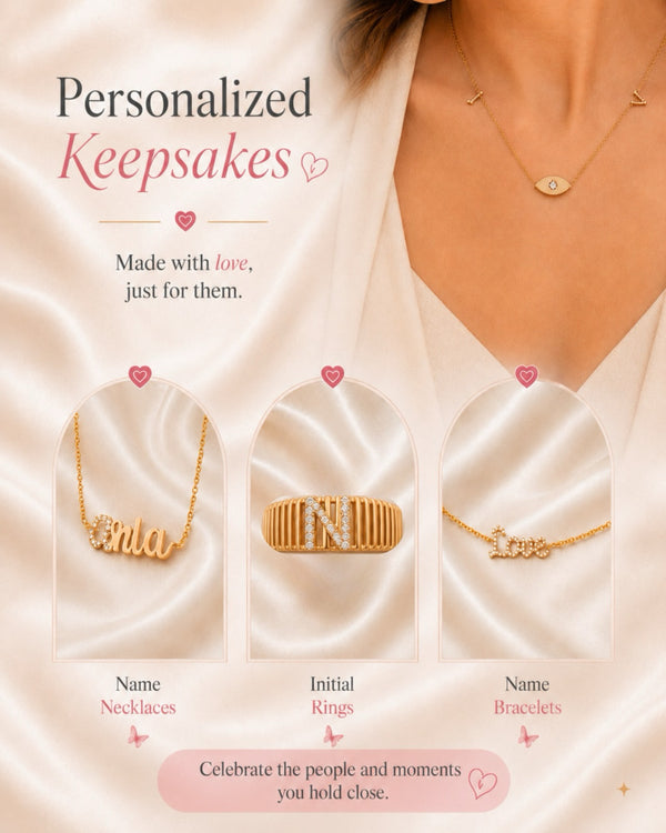 Personalized keepsakes, made to hold the names, initials, and moments closest to your heart. 🤍

From name necklaces to initial rings and bracelets, every tiny treasure is crafted to celebrate love in its most meaningful form.
